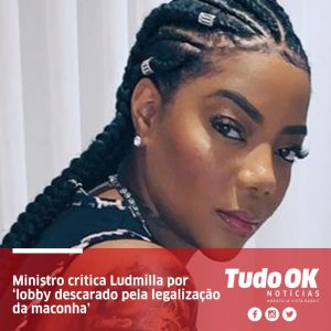 Ministro critica Ludmilla por ‘lobby descarado pela legalização da maconha’