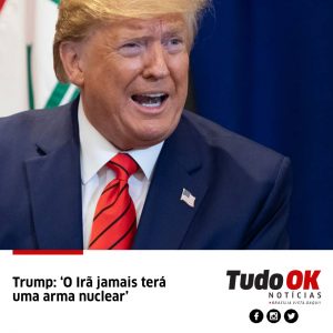 Trump: ‘O Irã jamais terá uma arma nuclear’