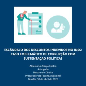 ESCÂNDALO DOS DESCONTOS INDEVIDOS NO INSS: CASO EMBLEMÁTICO DE CORRUPÇÃO COM SUSTENTAÇÃO POLÍTICA?
